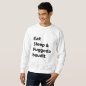 Eat Sleep & Fuggedaboudit BLACK TEXT on WHITE スウェットシャツ (正面フル)