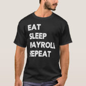 Eat Sleep Payroll Repeat Payroll Clerk Administrat Tシャツ (正面)