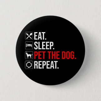 Eat. Sleep. Pet The Dog. Repeat 缶バッジ
