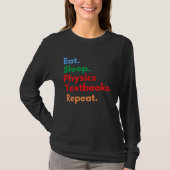 Eat Sleep Physics Textbooks Repeat for Physics Tシャツ (正面)