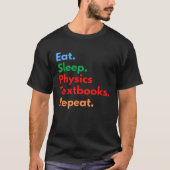 Eat Sleep Physics Textbooks Repeat for Physics Tシャツ (正面)