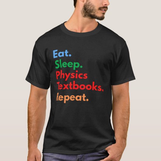 Eat Sleep Physics Textbooks Repeat for Physics Tシャツ (正面)