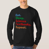 Eat Sleep Science Textbooks Repeat for Science Tシャツ (正面)