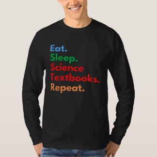 Eat Sleep Science Textbooks Repeat for Science Tシャツ