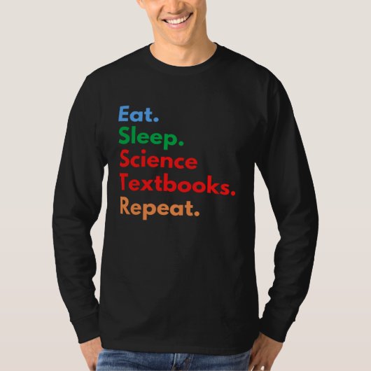Eat Sleep Science Textbooks Repeat for Science Tシャツ (正面)