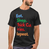 Eat Sleep Thick Cut Fries Repeat for Thick Cut Fri Tシャツ (正面)