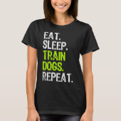 Eat Sleep Train Dogs Trainer Training Funny Cool Tシャツ (正面)