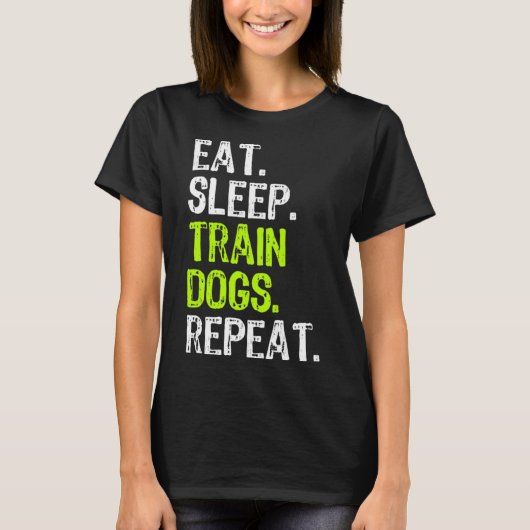 Eat Sleep Train Dogs Trainer Training Funny Cool Tシャツ (正面)