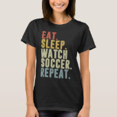 Eat Sleep Watch Soccer Repeat Tシャツ (正面)
