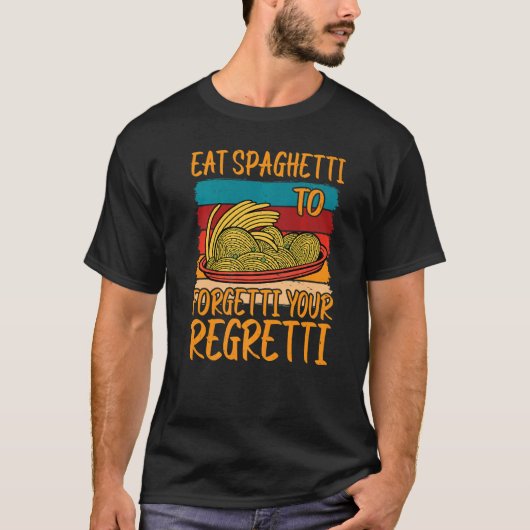 Eat Spaghetti To Forgetti Your Regretti Tシャツ (正面)