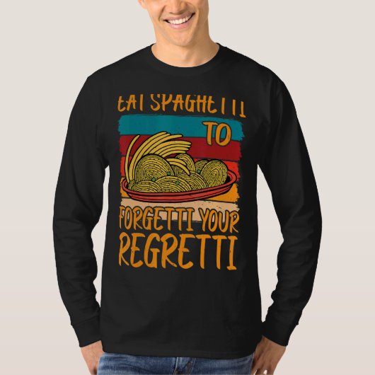 Eat Spaghetti To Forgetti Your Regretti          Tシャツ (正面)