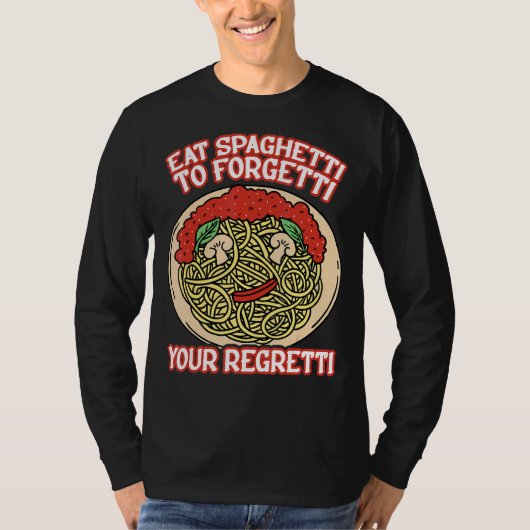 Eat Spaghetti To Forgetti Your Regretti         Tシャツ (正面)