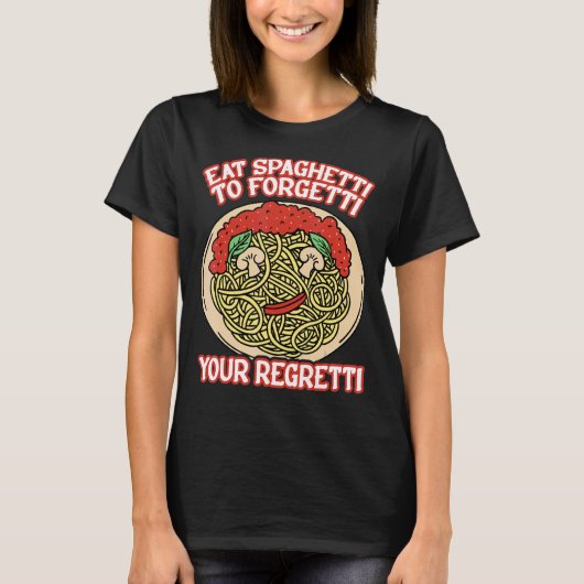 Eat Spaghetti To Forgetti Your Regretti         Tシャツ (正面)
