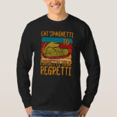 Eat Spaghetti To Forgetti Your Regretti Tシャツ (正面)