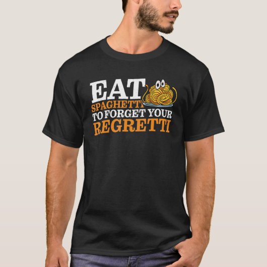 Eat Spaghetti To Forgetti Your Regretti   Tシャツ (正面)