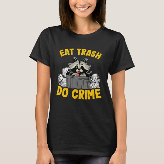 Eat Trash Do Crime Funny Raccoon 14 Tシャツ (正面)