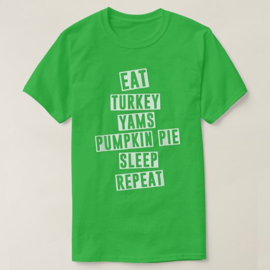 Eat Turkey Yams Pumpkin Pie Sleep Repeat Funny Tha Tシャツ (デザイン正面)