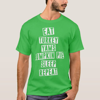 Eat Turkey Yams Pumpkin Pie Sleep Repeat Funny Tha Tシャツ