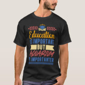 Education is Important But Aquarium is Importanter Tシャツ (正面)