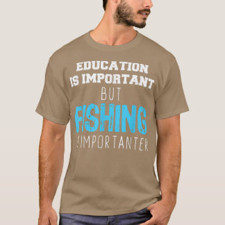 Education Is Important But Fishing Is Importanter  Tシャツ