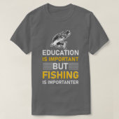 Education is important but Fishing is importanter  Tシャツ (デザイン正面)