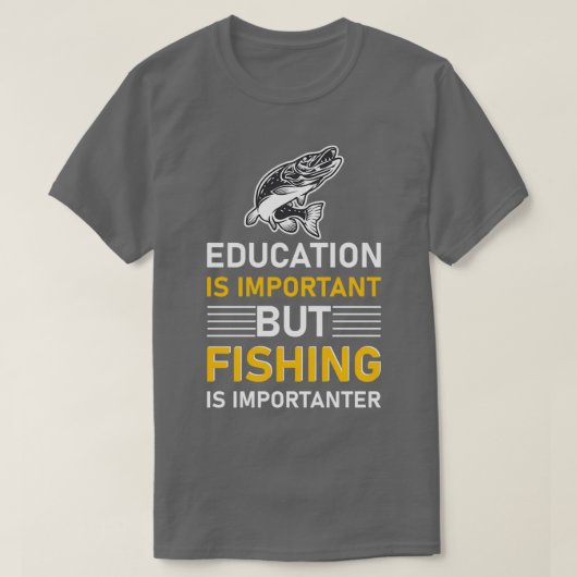 Education is important but Fishing is importanter  Tシャツ (デザイン正面)