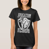 Education Is Important But Fishing Is Importanter Tシャツ (正面)