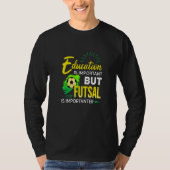 Education Is Important But Futsal Is Importanter S Tシャツ (正面)