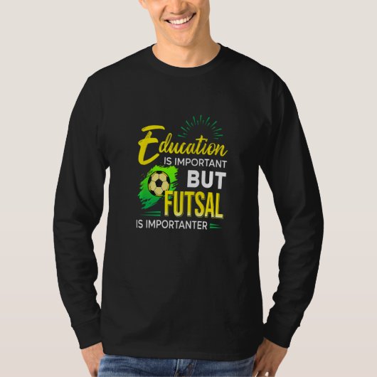 Education Is Important But Futsal Is Importanter S Tシャツ (正面)