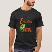 Education Is Important But Futsal Is Importanter S Tシャツ (正面)