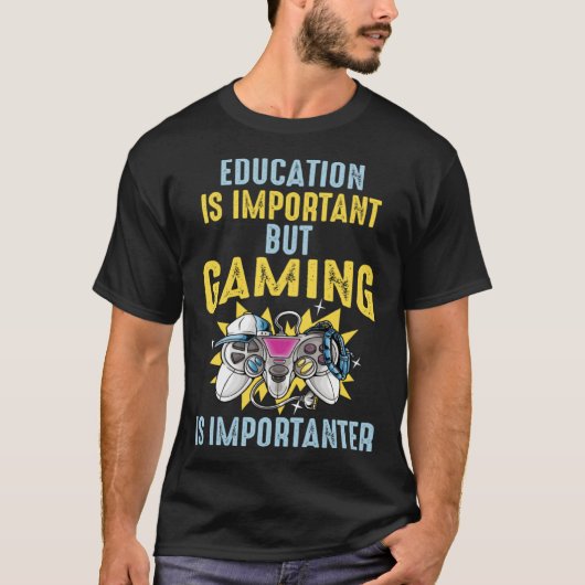 Education is Important But Gaming is Importanter   Tシャツ (正面)