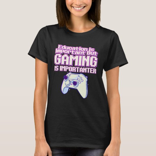 Education Is Important But Gaming Is Importanter   Tシャツ (正面)