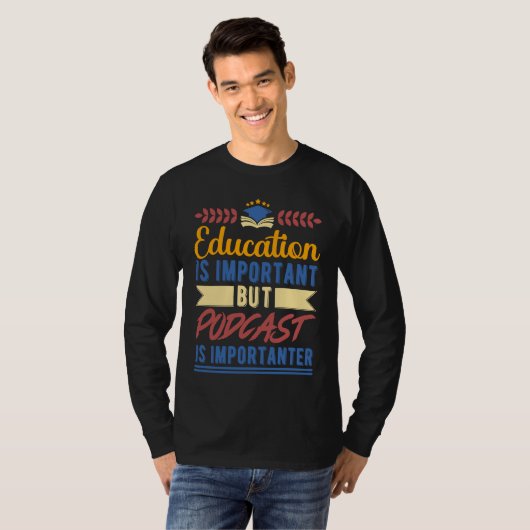 Education is Important But Podcast is Importanter Tシャツ (正面フル)