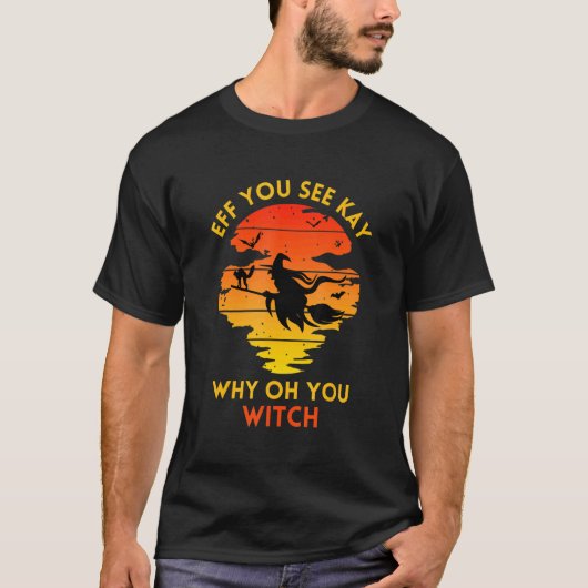 Eff Youはケイを参照してなぜOh You Witch Tシャツ (正面)