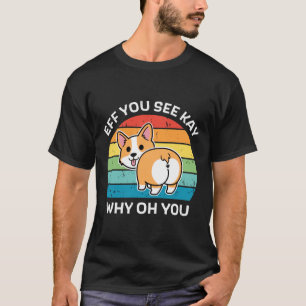 Eff You See Kay Why Oh You Corgi Tシャツ