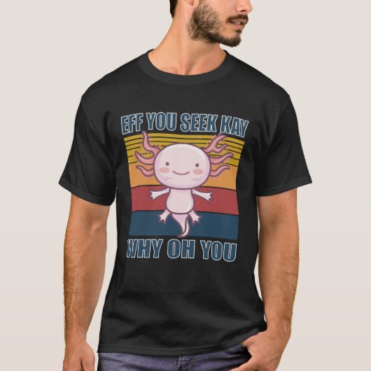 Eff you seek kay why oh you retro axolotl tシャツ (正面)