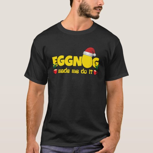 Eggnog Made Me Do I Egg Milk Punch Christmas Tシャツ (正面)