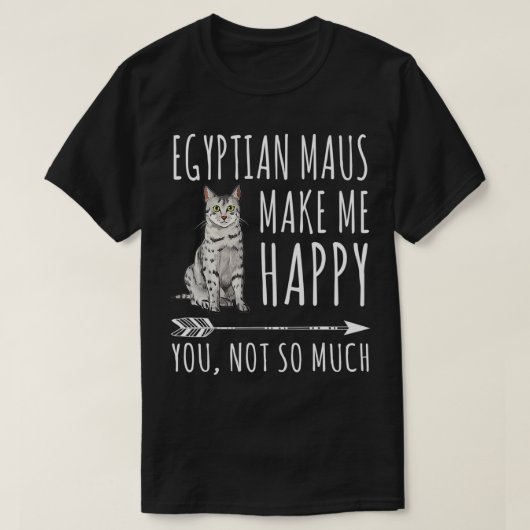 Egyptian Mau Make Me Happy You Not So Much Cat Lov Tシャツ (デザイン正面)