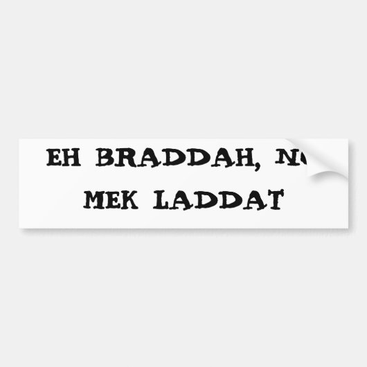 EH BRADDAH、MEK無しLADDAT バンパーステッカー (正面)