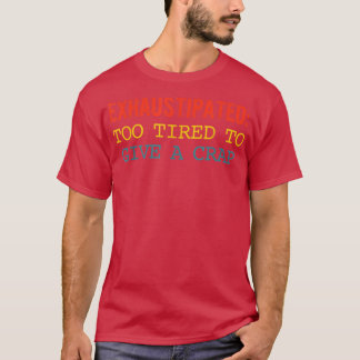 Ehaustipated Too Tired To Give A Crap Apparel  Tシャツ