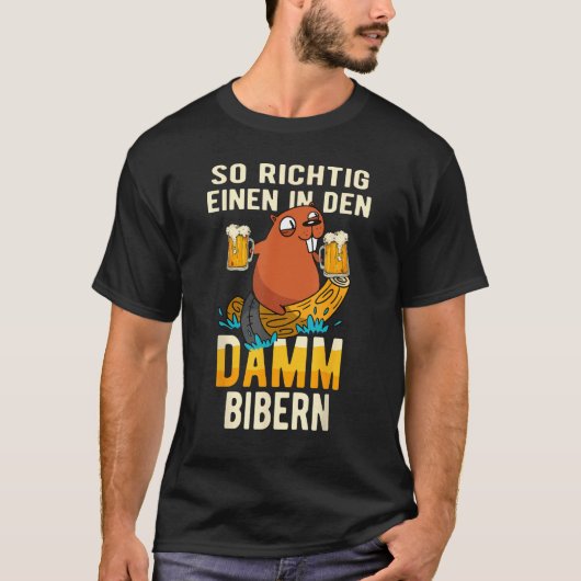 Eine in den Damm beaver beer  beer tent beer festi Tシャツ (正面)