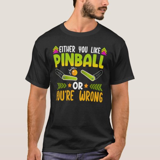 Either You Like Pinball Or You're Wrong   Pinball Tシャツ (正面)