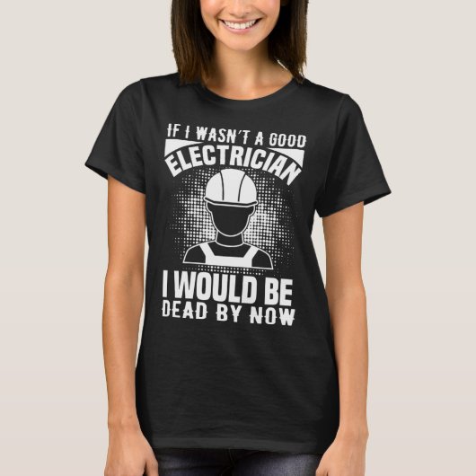 Electrician    If I Wasn t A Good Electrician Tシャツ (正面)