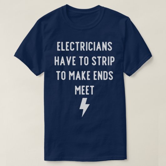 Electricians have to Strip To Make Ends MeetTShirt Tシャツ (デザイン正面)