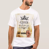 Elegant Queen of my Life-my mom  Tシャツ (正面)