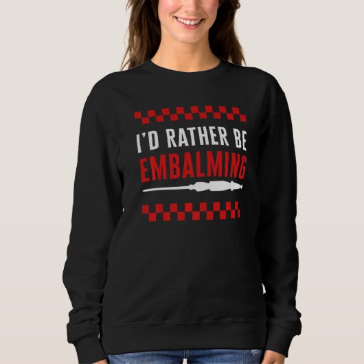 Embalmer I'd Rather Be Embalming Mortician Funeral スウェットシャツ (正面)