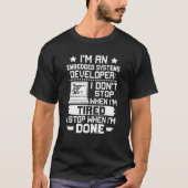 Embedded Systems Developer I Don't Stop When I'm T Tシャツ (正面)