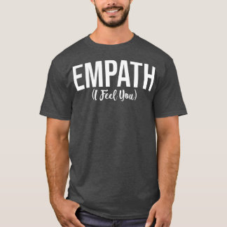 Empath I Feel You Gift for Empathetic Person Tシャツ