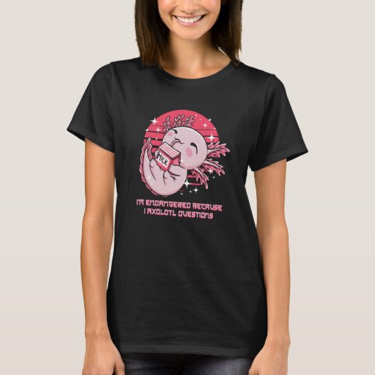 Endangered Because I Axolotl Questions Salamander Tシャツ (正面)