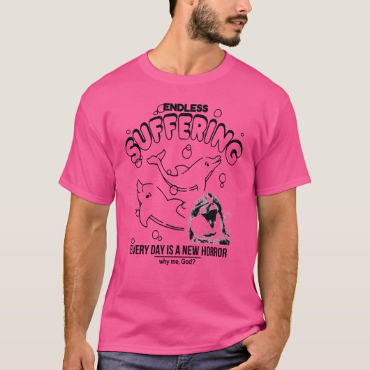 Endless Suffering Every Day Is A New Horror Funny  Tシャツ (正面)